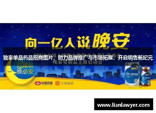独家单品药品招商图片，助力品牌推广与市场拓展，开启销售新纪元